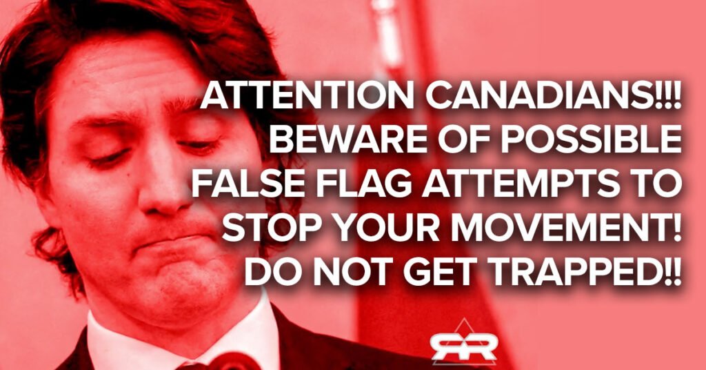 ATTENTION CANADIANS: BEWARE OF POSSIBLE TRUDEAU FALSE FLAG ATTEMPTS AGAINST YOU TO DERAIL THE FREEDOM CONVOY
